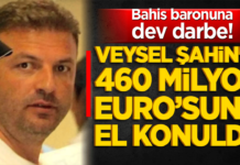 Bahis baronuna dev darbe! Veysel Şahin’in 460 milyon Euro’su donduruldu