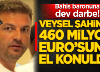 Bahis baronuna dev darbe! Veysel Şahin’in 460 milyon Euro’su donduruldu