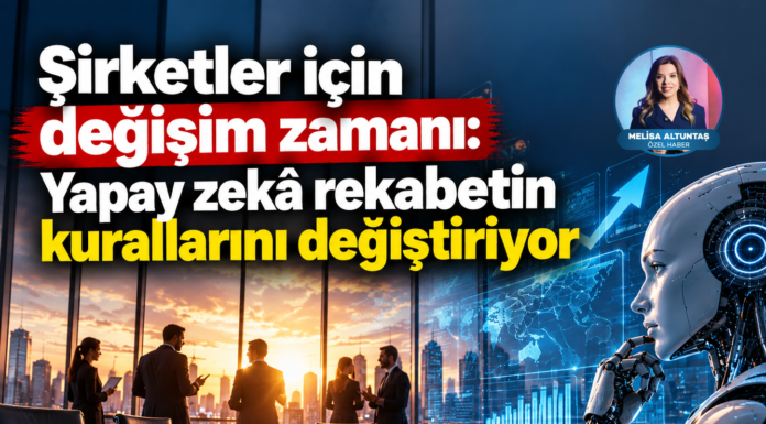 Şirketler için değişim zamanı: Yapay zekâ rekabetin kurallarını değiştiriyor